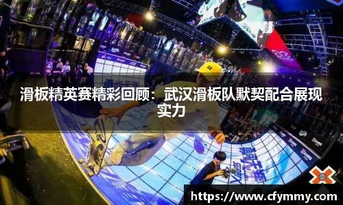滑板精英赛精彩回顾：武汉滑板队默契配合展现实力